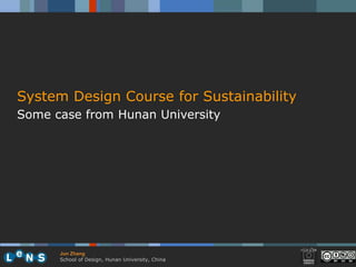 System Design Course for Sustainability
Some case from Hunan University




      Jun Zhang
      School of Design, Hunan University, China
 
