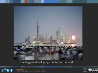 the biggest developing country in the world...

Jun Zhang
School of Design, Hunan University, China
 