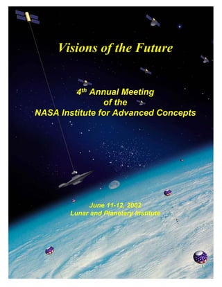 Visions of the Future4thAnnual Meeting of the NASA Institute for Advanced ConceptsJune 11-12, 2002Lunar and Planetary Institute  