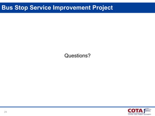 24
Bus Stop Service Improvement Project
Questions?
 