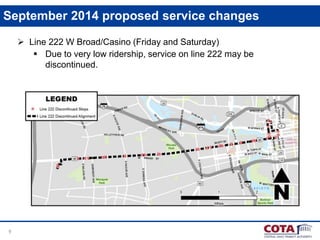 9
September 2014 proposed service changes
 Line 222 W Broad/Casino (Friday and Saturday)
 Due to very low ridership, service on line 222 may be
discontinued.
 