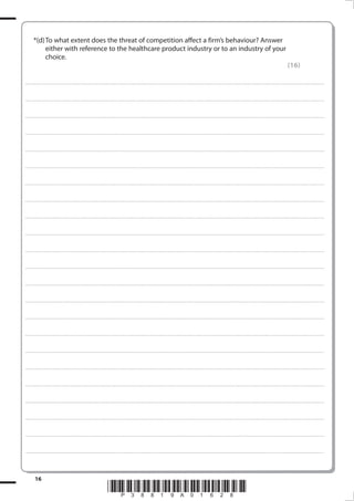 *(d) To what extent does the threat of competition affect a firm’s behaviour? Answer
                 either with reference to the healthcare product industry or to an industry of your
                 choice.
                                                                                                                                                                                                                                                                                                                                                                                                  (16)

. . . . . . . . . . . . ............................................................................................. . . . . . . . . . . . . . . . . . . . . . . . . . . . . . . . . . . . . . . . . . . . . . . . . . . . . . . . . . . . . . . . . . . . . . . . . . . . . . . . . . . . . . . . . . . . . . . . . . . . . . . . . . . . . . . . . . . . . . . . . . . . . . . . . . . . . . . . . . . .............. . . . . . . . . . . . . . . . .



. . . . . . . . . . . . ............................................................................................. . . . . . . . . . . . . . . . . . . . . . . . . . . . . . . . . . . . . . . . . . . . . . . . . . . . . . . . . . . . . . . . . . . . . . . . . . . . . . . . . . . . . . . . . . . . . . . . . . . . . . . . . . . . . . . . . . . . . . . . . . . . . . . . . . . . . . . . . . . .............. . . . . . . . . . . . . . . . .



. . . . . . . . . . . . ............................................................................................. . . . . . . . . . . . . . . . . . . . . . . . . . . . . . . . . . . . . . . . . . . . . . . . . . . . . . . . . . . . . . . . . . . . . . . . . . . . . . . . . . . . . . . . . . . . . . . . . . . . . . . . . . . . . . . . . . . . . . . . . . . . . . . . . . . . . . . . . . . .............. . . . . . . . . . . . . . . . .



. . . . . . . . . . . . ............................................................................................. . . . . . . . . . . . . . . . . . . . . . . . . . . . . . . . . . . . . . . . . . . . . . . . . . . . . . . . . . . . . . . . . . . . . . . . . . . . . . . . . . . . . . . . . . . . . . . . . . . . . . . . . . . . . . . . . . . . . . . . . . . . . . . . . . . . . . . . . . . .............. . . . . . . . . . . . . . . . .



. . . . . . . . . . . . ............................................................................................. . . . . . . . . . . . . . . . . . . . . . . . . . . . . . . . . . . . . . . . . . . . . . . . . . . . . . . . . . . . . . . . . . . . . . . . . . . . . . . . . . . . . . . . . . . . . . . . . . . . . . . . . . . . . . . . . . . . . . . . . . . . . . . . . . . . . . . . . . . .............. . . . . . . . . . . . . . . . .



. . . . . . . . . . . . ............................................................................................. . . . . . . . . . . . . . . . . . . . . . . . . . . . . . . . . . . . . . . . . . . . . . . . . . . . . . . . . . . . . . . . . . . . . . . . . . . . . . . . . . . . . . . . . . . . . . . . . . . . . . . . . . . . . . . . . . . . . . . . . . . . . . . . . . . . . . . . . . . .............. . . . . . . . . . . . . . . . .



. . . . . . . . . . . . ............................................................................................. . . . . . . . . . . . . . . . . . . . . . . . . . . . . . . . . . . . . . . . . . . . . . . . . . . . . . . . . . . . . . . . . . . . . . . . . . . . . . . . . . . . . . . . . . . . . . . . . . . . . . . . . . . . . . . . . . . . . . . . . . . . . . . . . . . . . . . . . . . .............. . . . . . . . . . . . . . . . .



. . . . . . . . . . . . ............................................................................................. . . . . . . . . . . . . . . . . . . . . . . . . . . . . . . . . . . . . . . . . . . . . . . . . . . . . . . . . . . . . . . . . . . . . . . . . . . . . . . . . . . . . . . . . . . . . . . . . . . . . . . . . . . . . . . . . . . . . . . . . . . . . . . . . . . . . . . . . . . .............. . . . . . . . . . . . . . . . .



. . . . . . . . . . . . ............................................................................................. . . . . . . . . . . . . . . . . . . . . . . . . . . . . . . . . . . . . . . . . . . . . . . . . . . . . . . . . . . . . . . . . . . . . . . . . . . . . . . . . . . . . . . . . . . . . . . . . . . . . . . . . . . . . . . . . . . . . . . . . . . . . . . . . . . . . . . . . . . .............. . . . . . . . . . . . . . . . .



. . . . . . . . . . . . ............................................................................................. . . . . . . . . . . . . . . . . . . . . . . . . . . . . . . . . . . . . . . . . . . . . . . . . . . . . . . . . . . . . . . . . . . . . . . . . . . . . . . . . . . . . . . . . . . . . . . . . . . . . . . . . . . . . . . . . . . . . . . . . . . . . . . . . . . . . . . . . . . .............. . . . . . . . . . . . . . . . .



. . . . . . . . . . . . ............................................................................................. . . . . . . . . . . . . . . . . . . . . . . . . . . . . . . . . . . . . . . . . . . . . . . . . . . . . . . . . . . . . . . . . . . . . . . . . . . . . . . . . . . . . . . . . . . . . . . . . . . . . . . . . . . . . . . . . . . . . . . . . . . . . . . . . . . . . . . . . . . .............. . . . . . . . . . . . . . . . .



. . . . . . . . . . . . ............................................................................................. . . . . . . . . . . . . . . . . . . . . . . . . . . . . . . . . . . . . . . . . . . . . . . . . . . . . . . . . . . . . . . . . . . . . . . . . . . . . . . . . . . . . . . . . . . . . . . . . . . . . . . . . . . . . . . . . . . . . . . . . . . . . . . . . . . . . . . . . . . .............. . . . . . . . . . . . . . . . .



. . . . . . . . . . . . ............................................................................................. . . . . . . . . . . . . . . . . . . . . . . . . . . . . . . . . . . . . . . . . . . . . . . . . . . . . . . . . . . . . . . . . . . . . . . . . . . . . . . . . . . . . . . . . . . . . . . . . . . . . . . . . . . . . . . . . . . . . . . . . . . . . . . . . . . . . . . . . . . .............. . . . . . . . . . . . . . . . .



. . . . . . . . . . . . ............................................................................................. . . . . . . . . . . . . . . . . . . . . . . . . . . . . . . . . . . . . . . . . . . . . . . . . . . . . . . . . . . . . . . . . . . . . . . . . . . . . . . . . . . . . . . . . . . . . . . . . . . . . . . . . . . . . . . . . . . . . . . . . . . . . . . . . . . . . . . . . . . .............. . . . . . . . . . . . . . . . .



. . . . . . . . . . . . ............................................................................................. . . . . . . . . . . . . . . . . . . . . . . . . . . . . . . . . . . . . . . . . . . . . . . . . . . . . . . . . . . . . . . . . . . . . . . . . . . . . . . . . . . . . . . . . . . . . . . . . . . . . . . . . . . . . . . . . . . . . . . . . . . . . . . . . . . . . . . . . . . .............. . . . . . . . . . . . . . . . .



. . . . . . . . . . . . ............................................................................................. . . . . . . . . . . . . . . . . . . . . . . . . . . . . . . . . . . . . . . . . . . . . . . . . . . . . . . . . . . . . . . . . . . . . . . . . . . . . . . . . . . . . . . . . . . . . . . . . . . . . . . . . . . . . . . . . . . . . . . . . . . . . . . . . . . . . . . . . . . .............. . . . . . . . . . . . . . . . .



. . . . . . . . . . . . ............................................................................................. . . . . . . . . . . . . . . . . . . . . . . . . . . . . . . . . . . . . . . . . . . . . . . . . . . . . . . . . . . . . . . . . . . . . . . . . . . . . . . . . . . . . . . . . . . . . . . . . . . . . . . . . . . . . . . . . . . . . . . . . . . . . . . . . . . . . . . . . . . .............. . . . . . . . . . . . . . . . .



. . . . . . . . . . . . ............................................................................................. . . . . . . . . . . . . . . . . . . . . . . . . . . . . . . . . . . . . . . . . . . . . . . . . . . . . . . . . . . . . . . . . . . . . . . . . . . . . . . . . . . . . . . . . . . . . . . . . . . . . . . . . . . . . . . . . . . . . . . . . . . . . . . . . . . . . . . . . . . .............. . . . . . . . . . . . . . . . .



. . . . . . . . . . . . ............................................................................................. . . . . . . . . . . . . . . . . . . . . . . . . . . . . . . . . . . . . . . . . . . . . . . . . . . . . . . . . . . . . . . . . . . . . . . . . . . . . . . . . . . . . . . . . . . . . . . . . . . . . . . . . . . . . . . . . . . . . . . . . . . . . . . . . . . . . . . . . . . .............. . . . . . . . . . . . . . . . .



. . . . . . . . . . . . ............................................................................................. . . . . . . . . . . . . . . . . . . . . . . . . . . . . . . . . . . . . . . . . . . . . . . . . . . . . . . . . . . . . . . . . . . . . . . . . . . . . . . . . . . . . . . . . . . . . . . . . . . . . . . . . . . . . . . . . . . . . . . . . . . . . . . . . . . . . . . . . . . .............. . . . . . . . . . . . . . . . .



. . . . . . . . . . . . ............................................................................................. . . . . . . . . . . . . . . . . . . . . . . . . . . . . . . . . . . . . . . . . . . . . . . . . . . . . . . . . . . . . . . . . . . . . . . . . . . . . . . . . . . . . . . . . . . . . . . . . . . . . . . . . . . . . . . . . . . . . . . . . . . . . . . . . . . . . . . . . . . .............. . . . . . . . . . . . . . . . .



. . . . . . . . . . . . ............................................................................................. . . . . . . . . . . . . . . . . . . . . . . . . . . . . . . . . . . . . . . . . . . . . . . . . . . . . . . . . . . . . . . . . . . . . . . . . . . . . . . . . . . . . . . . . . . . . . . . . . . . . . . . . . . . . . . . . . . . . . . . . . . . . . . . . . . . . . . . . . . .............. . . . . . . . . . . . . . . . .



. . . . . . . . . . . . ............................................................................................. . . . . . . . . . . . . . . . . . . . . . . . . . . . . . . . . . . . . . . . . . . . . . . . . . . . . . . . . . . . . . . . . . . . . . . . . . . . . . . . . . . . . . . . . . . . . . . . . . . . . . . . . . . . . . . . . . . . . . . . . . . . . . . . . . . . . . . . . . . .............. . . . . . . . . . . . . . . . .




              16
                                                                                                                         *P38819A018*
 