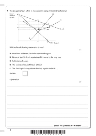 The diagram shows a firm in monopolistic competition in the short run.
              Costs/                                    W                                                                                                                                                                                            MC
              revenues
              per unit
                                                                                                                                                                       G                                                                                                                      AC
                                                           F

                                                          K                                                                                                                                                                      L

                                                         N                                                                                                                                                                        M
                                                                                                                                                                           H                                                                                                                    D = AR
                                                         J                                                                                                                                                                        S




                                                           0
                                                                                                                                                                       V                                                   Z
                                                                                                                                                                                                                                             MR                 Output


              Which of the following statements is true?
                                                                                                                                                                                                                                                                                                                                                                                                        (1)
              A New firms will enter the industry in the long run
              B Demand for this firm’s products will increase in the long run
              C Collusion will occur
              D The supernormal profit level is NKLM
              E The firm is producing where demand is price inelastic.

              Answer


              Explanation
                                                                                                                                                                                                                                                                                                                                                                                                        (3)

. . . . . . . . . . . . ............................................................................................. . . . . . . . . . . . . . . . . . . . . . . . . . . . . . . . . . . . . . . . . . . . . . . . . . . . . . . . . . . . . . . . . . . . . . . . . . . . . . . . . . . . . . . . . . . . . . . . . . . . . . . . . . . . . . . . . . . . . . . . . . . . . . . . . . . . . . . . . . . .............. . . . . . . . . . . . . . . . .



. . . . . . . . . . . . ............................................................................................. . . . . . . . . . . . . . . . . . . . . . . . . . . . . . . . . . . . . . . . . . . . . . . . . . . . . . . . . . . . . . . . . . . . . . . . . . . . . . . . . . . . . . . . . . . . . . . . . . . . . . . . . . . . . . . . . . . . . . . . . . . . . . . . . . . . . . . . . . . .............. . . . . . . . . . . . . . . . .



. . . . . . . . . . . . ............................................................................................. . . . . . . . . . . . . . . . . . . . . . . . . . . . . . . . . . . . . . . . . . . . . . . . . . . . . . . . . . . . . . . . . . . . . . . . . . . . . . . . . . . . . . . . . . . . . . . . . . . . . . . . . . . . . . . . . . . . . . . . . . . . . . . . . . . . . . . . . . . .............. . . . . . . . . . . . . . . . .



. . . . . . . . . . . . ............................................................................................. . . . . . . . . . . . . . . . . . . . . . . . . . . . . . . . . . . . . . . . . . . . . . . . . . . . . . . . . . . . . . . . . . . . . . . . . . . . . . . . . . . . . . . . . . . . . . . . . . . . . . . . . . . . . . . . . . . . . . . . . . . . . . . . . . . . . . . . . . . .............. . . . . . . . . . . . . . . . .



. . . . . . . . . . . . ............................................................................................. . . . . . . . . . . . . . . . . . . . . . . . . . . . . . . . . . . . . . . . . . . . . . . . . . . . . . . . . . . . . . . . . . . . . . . . . . . . . . . . . . . . . . . . . . . . . . . . . . . . . . . . . . . . . . . . . . . . . . . . . . . . . . . . . . . . . . . . . . . .............. . . . . . . . . . . . . . . . .



. . . . . . . . . . . . ............................................................................................. . . . . . . . . . . . . . . . . . . . . . . . . . . . . . . . . . . . . . . . . . . . . . . . . . . . . . . . . . . . . . . . . . . . . . . . . . . . . . . . . . . . . . . . . . . . . . . . . . . . . . . . . . . . . . . . . . . . . . . . . . . . . . . . . . . . . . . . . . . .............. . . . . . . . . . . . . . . . .



. . . . . . . . . . . . ............................................................................................. . . . . . . . . . . . . . . . . . . . . . . . . . . . . . . . . . . . . . . . . . . . . . . . . . . . . . . . . . . . . . . . . . . . . . . . . . . . . . . . . . . . . . . . . . . . . . . . . . . . . . . . . . . . . . . . . . . . . . . . . . . . . . . . . . . . . . . . . . . .............. . . . . . . . . . . . . . . . .



. . . . . . . . . . . . ............................................................................................. . . . . . . . . . . . . . . . . . . . . . . . . . . . . . . . . . . . . . . . . . . . . . . . . . . . . . . . . . . . . . . . . . . . . . . . . . . . . . . . . . . . . . . . . . . . . . . . . . . . . . . . . . . . . . . . . . . . . . . . . . . . . . . . . . . . . . . . . . . .............. . . . . . . . . . . . . . . . .



. . . . . . . . . . . . ............................................................................................. . . . . . . . . . . . . . . . . . . . . . . . . . . . . . . . . . . . . . . . . . . . . . . . . . . . . . . . . . . . . . . . . . . . . . . . . . . . . . . . . . . . . . . . . . . . . . . . . . . . . . . . . . . . . . . . . . . . . . . . . . . . . . . . . . . . . . . . . . . .............. . . . . . . . . . . . . . . . .



                                                                                                                                                                                                                                                                 (Total for Question  = 4 marks)

                
                                                                                                                                *P38819A088*
 
