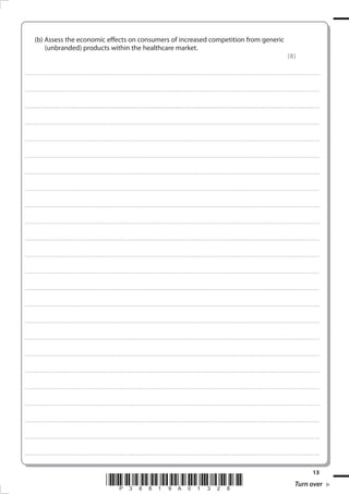 (b) Assess the economic effects on consumers of increased competition from generic
(unbranded) products within the healthcare market.

(8)

......................................................................................................... . . . . . . . . . . . . . . . . . . . . . . . . . . . . . . . . . . . . . . . . . . . . . . . . . . . . . . . . . . . . . . . . . . . . . . . . . . . . . . . . . . . . . . . . . . . . . . . . . . . . . . . . . . . . . . . . . . . . . . . . . . . . . . . . . . . . . . . . . . . . . . . . . . . . . . . . . . . . . . . . . . . . . . . .

......................................................................................................... . . . . . . . . . . . . . . . . . . . . . . . . . . . . . . . . . . . . . . . . . . . . . . . . . . . . . . . . . . . . . . . . . . . . . . . . . . . . . . . . . . . . . . . . . . . . . . . . . . . . . . . . . . . . . . . . . . . . . . . . . . . . . . . . . . . . . . . . . . . . . . . . . . . . . . . . . . . . . . . . . . . . . . . .

......................................................................................................... . . . . . . . . . . . . . . . . . . . . . . . . . . . . . . . . . . . . . . . . . . . . . . . . . . . . . . . . . . . . . . . . . . . . . . . . . . . . . . . . . . . . . . . . . . . . . . . . . . . . . . . . . . . . . . . . . . . . . . . . . . . . . . . . . . . . . . . . . . . . . . . . . . . . . . . . . . . . . . . . . . . . . . . .

......................................................................................................... . . . . . . . . . . . . . . . . . . . . . . . . . . . . . . . . . . . . . . . . . . . . . . . . . . . . . . . . . . . . . . . . . . . . . . . . . . . . . . . . . . . . . . . . . . . . . . . . . . . . . . . . . . . . . . . . . . . . . . . . . . . . . . . . . . . . . . . . . . . . . . . . . . . . . . . . . . . . . . . . . . . . . . . .

......................................................................................................... . . . . . . . . . . . . . . . . . . . . . . . . . . . . . . . . . . . . . . . . . . . . . . . . . . . . . . . . . . . . . . . . . . . . . . . . . . . . . . . . . . . . . . . . . . . . . . . . . . . . . . . . . . . . . . . . . . . . . . . . . . . . . . . . . . . . . . . . . . . . . . . . . . . . . . . . . . . . . . . . . . . . . . . .

......................................................................................................... . . . . . . . . . . . . . . . . . . . . . . . . . . . . . . . . . . . . . . . . . . . . . . . . . . . . . . . . . . . . . . . . . . . . . . . . . . . . . . . . . . . . . . . . . . . . . . . . . . . . . . . . . . . . . . . . . . . . . . . . . . . . . . . . . . . . . . . . . . . . . . . . . . . . . . . . . . . . . . . . . . . . . . . .

......................................................................................................... . . . . . . . . . . . . . . . . . . . . . . . . . . . . . . . . . . . . . . . . . . . . . . . . . . . . . . . . . . . . . . . . . . . . . . . . . . . . . . . . . . . . . . . . . . . . . . . . . . . . . . . . . . . . . . . . . . . . . . . . . . . . . . . . . . . . . . . . . . . . . . . . . . . . . . . . . . . . . . . . . . . . . . . .

......................................................................................................... . . . . . . . . . . . . . . . . . . . . . . . . . . . . . . . . . . . . . . . . . . . . . . . . . . . . . . . . . . . . . . . . . . . . . . . . . . . . . . . . . . . . . . . . . . . . . . . . . . . . . . . . . . . . . . . . . . . . . . . . . . . . . . . . . . . . . . . . . . . . . . . . . . . . . . . . . . . . . . . . . . . . . . . .

......................................................................................................... . . . . . . . . . . . . . . . . . . . . . . . . . . . . . . . . . . . . . . . . . . . . . . . . . . . . . . . . . . . . . . . . . . . . . . . . . . . . . . . . . . . . . . . . . . . . . . . . . . . . . . . . . . . . . . . . . . . . . . . . . . . . . . . . . . . . . . . . . . . . . . . . . . . . . . . . . . . . . . . . . . . . . . . .

......................................................................................................... . . . . . . . . . . . . . . . . . . . . . . . . . . . . . . . . . . . . . . . . . . . . . . . . . . . . . . . . . . . . . . . . . . . . . . . . . . . . . . . . . . . . . . . . . . . . . . . . . . . . . . . . . . . . . . . . . . . . . . . . . . . . . . . . . . . . . . . . . . . . . . . . . . . . . . . . . . . . . . . . . . . . . . . .

......................................................................................................... . . . . . . . . . . . . . . . . . . . . . . . . . . . . . . . . . . . . . . . . . . . . . . . . . . . . . . . . . . . . . . . . . . . . . . . . . . . . . . . . . . . . . . . . . . . . . . . . . . . . . . . . . . . . . . . . . . . . . . . . . . . . . . . . . . . . . . . . . . . . . . . . . . . . . . . . . . . . . . . . . . . . . . . .

......................................................................................................... . . . . . . . . . . . . . . . . . . . . . . . . . . . . . . . . . . . . . . . . . . . . . . . . . . . . . . . . . . . . . . . . . . . . . . . . . . . . . . . . . . . . . . . . . . . . . . . . . . . . . . . . . . . . . . . . . . . . . . . . . . . . . . . . . . . . . . . . . . . . . . . . . . . . . . . . . . . . . . . . . . . . . . . .

......................................................................................................... . . . . . . . . . . . . . . . . . . . . . . . . . . . . . . . . . . . . . . . . . . . . . . . . . . . . . . . . . . . . . . . . . . . . . . . . . . . . . . . . . . . . . . . . . . . . . . . . . . . . . . . . . . . . . . . . . . . . . . . . . . . . . . . . . . . . . . . . . . . . . . . . . . . . . . . . . . . . . . . . . . . . . . . .

......................................................................................................... . . . . . . . . . . . . . . . . . . . . . . . . . . . . . . . . . . . . . . . . . . . . . . . . . . . . . . . . . . . . . . . . . . . . . . . . . . . . . . . . . . . . . . . . . . . . . . . . . . . . . . . . . . . . . . . . . . . . . . . . . . . . . . . . . . . . . . . . . . . . . . . . . . . . . . . . . . . . . . . . . . . . . . . .

......................................................................................................... . . . . . . . . . . . . . . . . . . . . . . . . . . . . . . . . . . . . . . . . . . . . . . . . . . . . . . . . . . . . . . . . . . . . . . . . . . . . . . . . . . . . . . . . . . . . . . . . . . . . . . . . . . . . . . . . . . . . . . . . . . . . . . . . . . . . . . . . . . . . . . . . . . . . . . . . . . . . . . . . . . . . . . . .

......................................................................................................... . . . . . . . . . . . . . . . . . . . . . . . . . . . . . . . . . . . . . . . . . . . . . . . . . . . . . . . . . . . . . . . . . . . . . . . . . . . . . . . . . . . . . . . . . . . . . . . . . . . . . . . . . . . . . . . . . . . . . . . . . . . . . . . . . . . . . . . . . . . . . . . . . . . . . . . . . . . . . . . . . . . . . . . .

......................................................................................................... . . . . . . . . . . . . . . . . . . . . . . . . . . . . . . . . . . . . . . . . . . . . . . . . . . . . . . . . . . . . . . . . . . . . . . . . . . . . . . . . . . . . . . . . . . . . . . . . . . . . . . . . . . . . . . . . . . . . . . . . . . . . . . . . . . . . . . . . . . . . . . . . . . . . . . . . . . . . . . . . . . . . . . . .

......................................................................................................... . . . . . . . . . . . . . . . . . . . . . . . . . . . . . . . . . . . . . . . . . . . . . . . . . . . . . . . . . . . . . . . . . . . . . . . . . . . . . . . . . . . . . . . . . . . . . . . . . . . . . . . . . . . . . . . . . . . . . . . . . . . . . . . . . . . . . . . . . . . . . . . . . . . . . . . . . . . . . . . . . . . . . . . .

......................................................................................................... . . . . . . . . . . . . . . . . . . . . . . . . . . . . . . . . . . . . . . . . . . . . . . . . . . . . . . . . . . . . . . . . . . . . . . . . . . . . . . . . . . . . . . . . . . . . . . . . . . . . . . . . . . . . . . . . . . . . . . . . . . . . . . . . . . . . . . . . . . . . . . . . . . . . . . . . . . . . . . . . . . . . . . . .

......................................................................................................... . . . . . . . . . . . . . . . . . . . . . . . . . . . . . . . . . . . . . . . . . . . . . . . . . . . . . . . . . . . . . . . . . . . . . . . . . . . . . . . . . . . . . . . . . . . . . . . . . . . . . . . . . . . . . . . . . . . . . . . . . . . . . . . . . . . . . . . . . . . . . . . . . . . . . . . . . . . . . . . . . . . . . . . .

......................................................................................................... . . . . . . . . . . . . . . . . . . . . . . . . . . . . . . . . . . . . . . . . . . . . . . . . . . . . . . . . . . . . . . . . . . . . . . . . . . . . . . . . . . . . . . . . . . . . . . . . . . . . . . . . . . . . . . . . . . . . . . . . . . . . . . . . . . . . . . . . . . . . . . . . . . . . . . . . . . . . . . . . . . . . . . . .

......................................................................................................... . . . . . . . . . . . . . . . . . . . . . . . . . . . . . . . . . . . . . . . . . . . . . . . . . . . . . . . . . . . . . . . . . . . . . . . . . . . . . . . . . . . . . . . . . . . . . . . . . . . . . . . . . . . . . . . . . . . . . . . . . . . . . . . . . . . . . . . . . . . . . . . . . . . . . . . . . . . . . . . . . . . . . . . .

......................................................................................................... . . . . . . . . . . . . . . . . . . . . . . . . . . . . . . . . . . . . . . . . . . . . . . . . . . . . . . . . . . . . . . . . . . . . . . . . . . . . . . . . . . . . . . . . . . . . . . . . . . . . . . . . . . . . . . . . . . . . . . . . . . . . . . . . . . . . . . . . . . . . . . . . . . . . . . . . . . . . . . . . . . . . . . . .

......................................................................................................... . . . . . . . . . . . . . . . . . . . . . . . . . . . . . . . . . . . . . . . . . . . . . . . . . . . . . . . . . . . . . . . . . . . . . . . . . . . . . . . . . . . . . . . . . . . . . . . . . . . . . . . . . . . . . . . . . . . . . . . . . . . . . . . . . . . . . . . . . . . . . . . . . . . . . . . . . . . . . . . . . . . . . . . .

*P38819A01328*
38819A_GCE_Economics_June_2011.i13 13

13

Turn over
17/11/2010 14:30:34

 