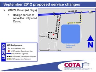 September 2012 proposed service changes
   #10 W. Broad (All Days)
       Realign service to
        serve the Hollywood
        Casino




                                          11
 