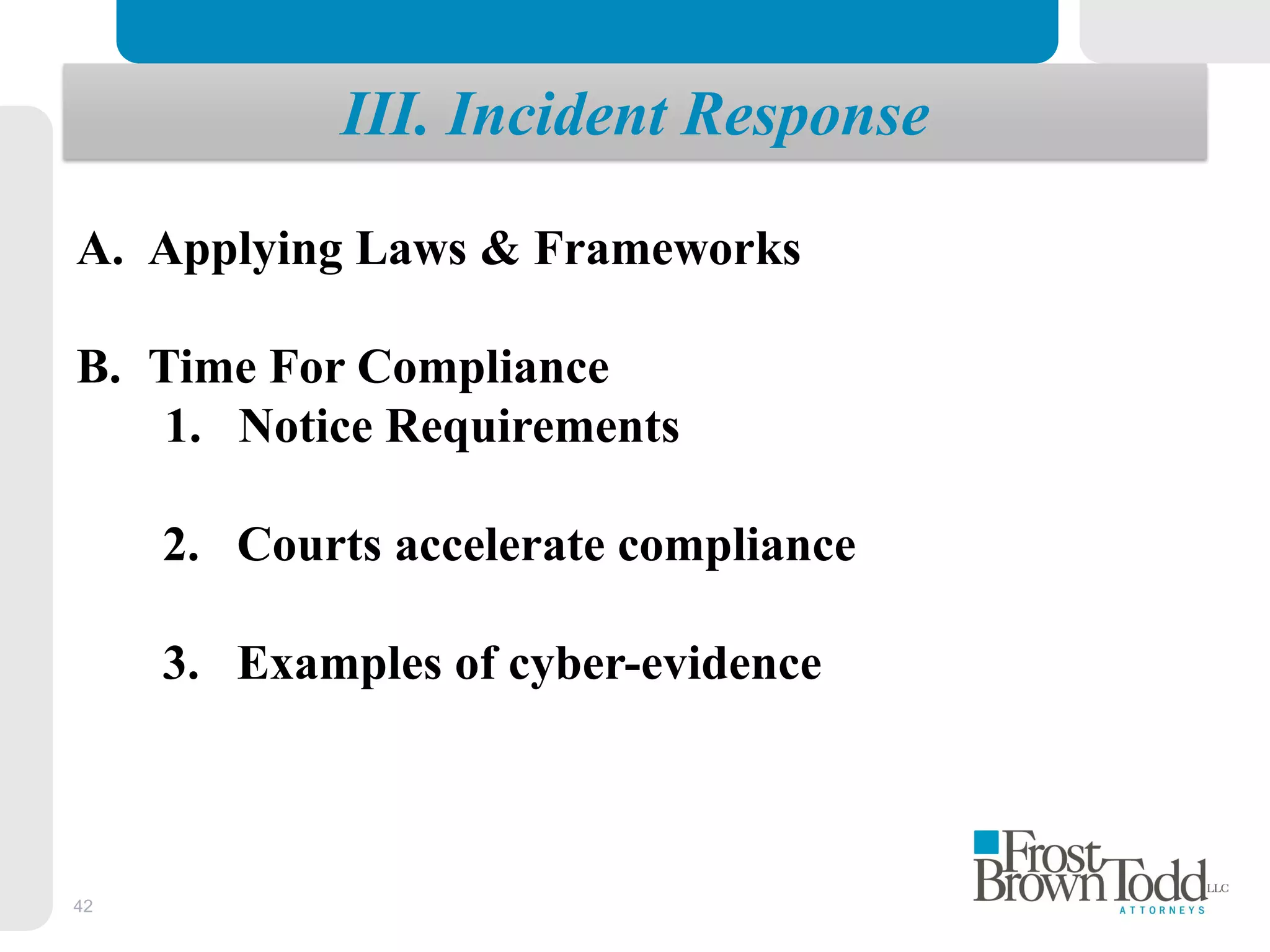 A. Applying Laws & Frameworks
B. Time For Compliance
1. Notice Requirements
2. Courts accelerate compliance
3. Examples of cyber-evidence
III. Incident Response
42
 