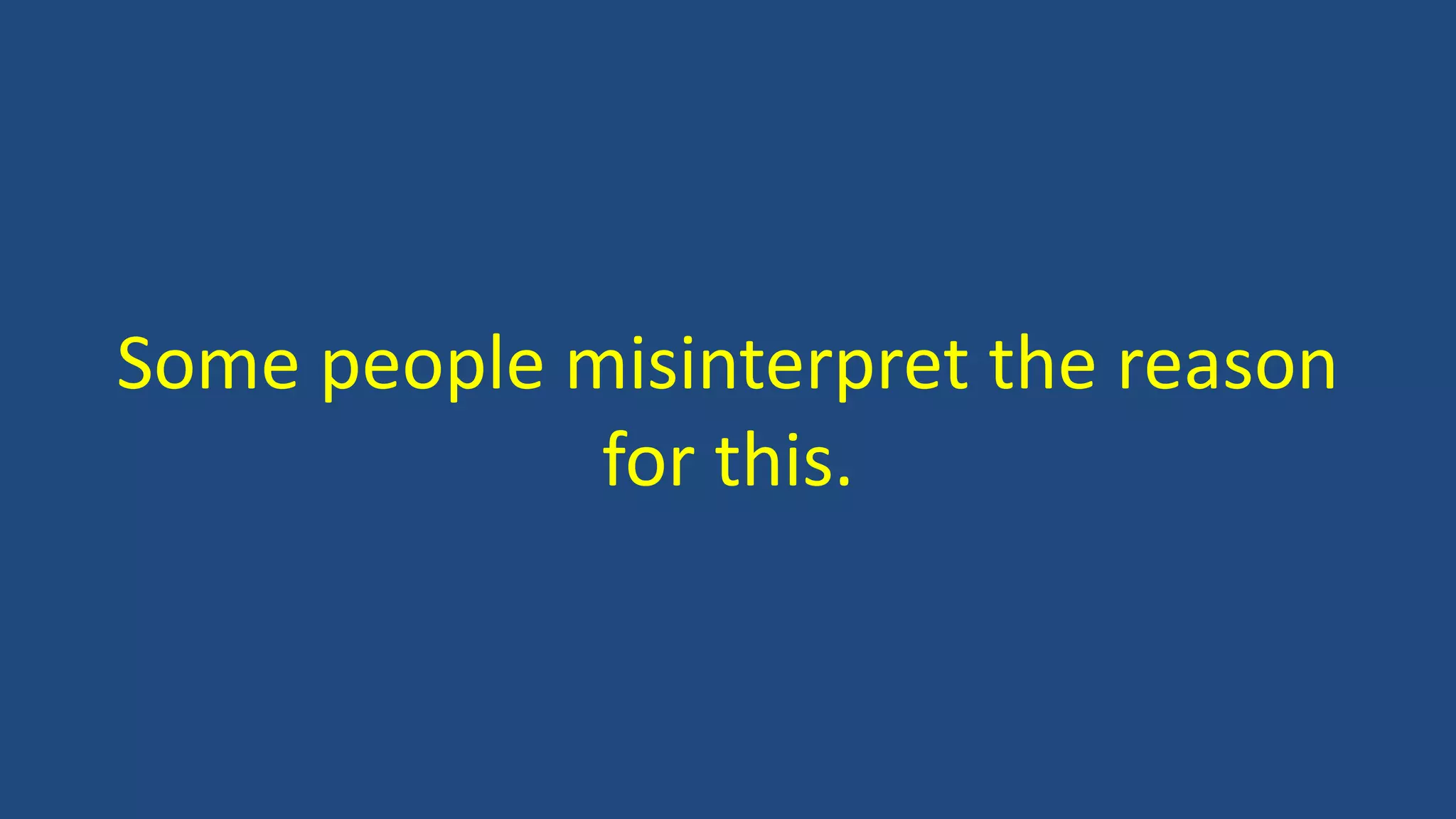 Some people misinterpret the reason
for this.
 