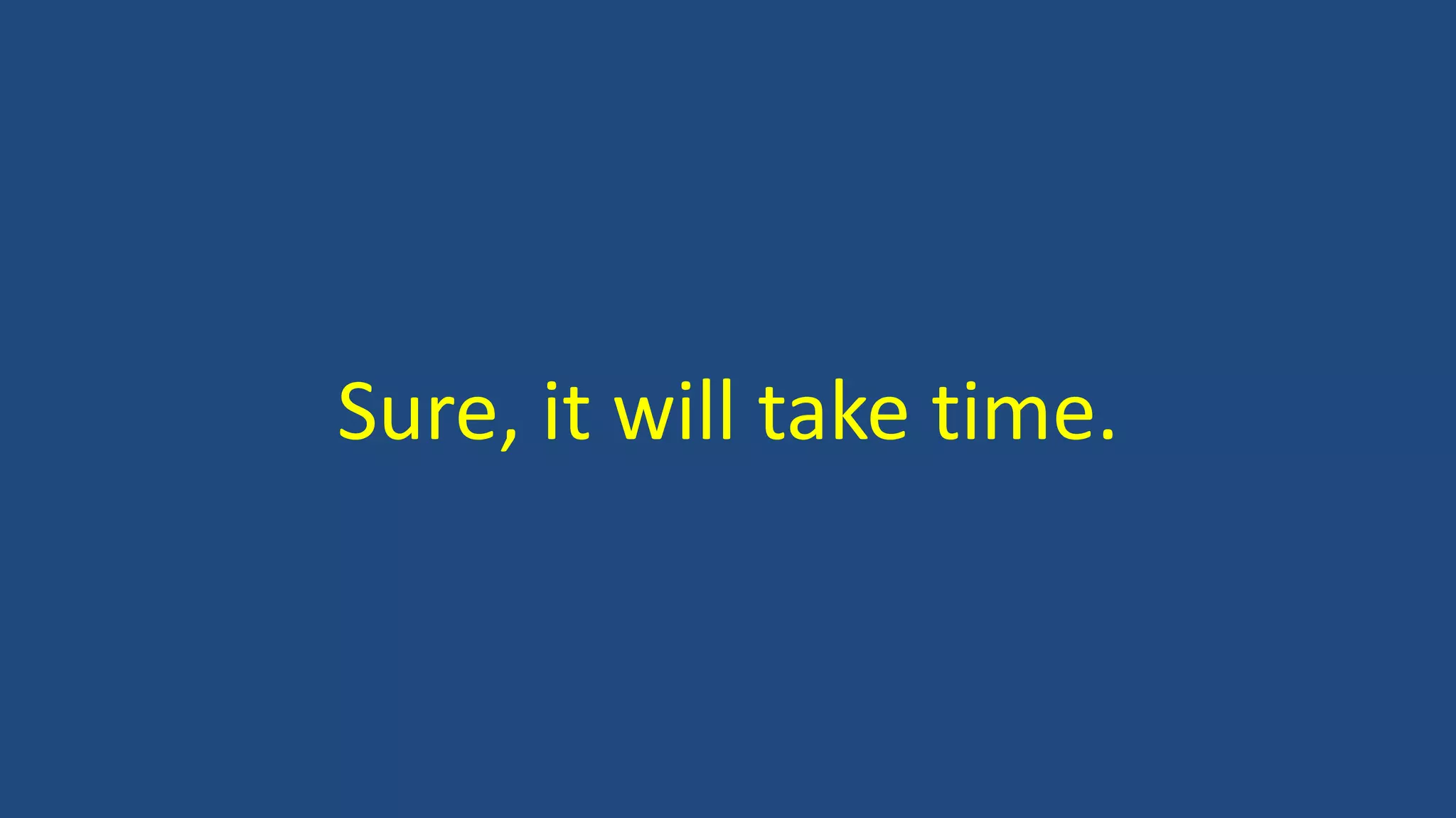 Sure, it will take time.
 
