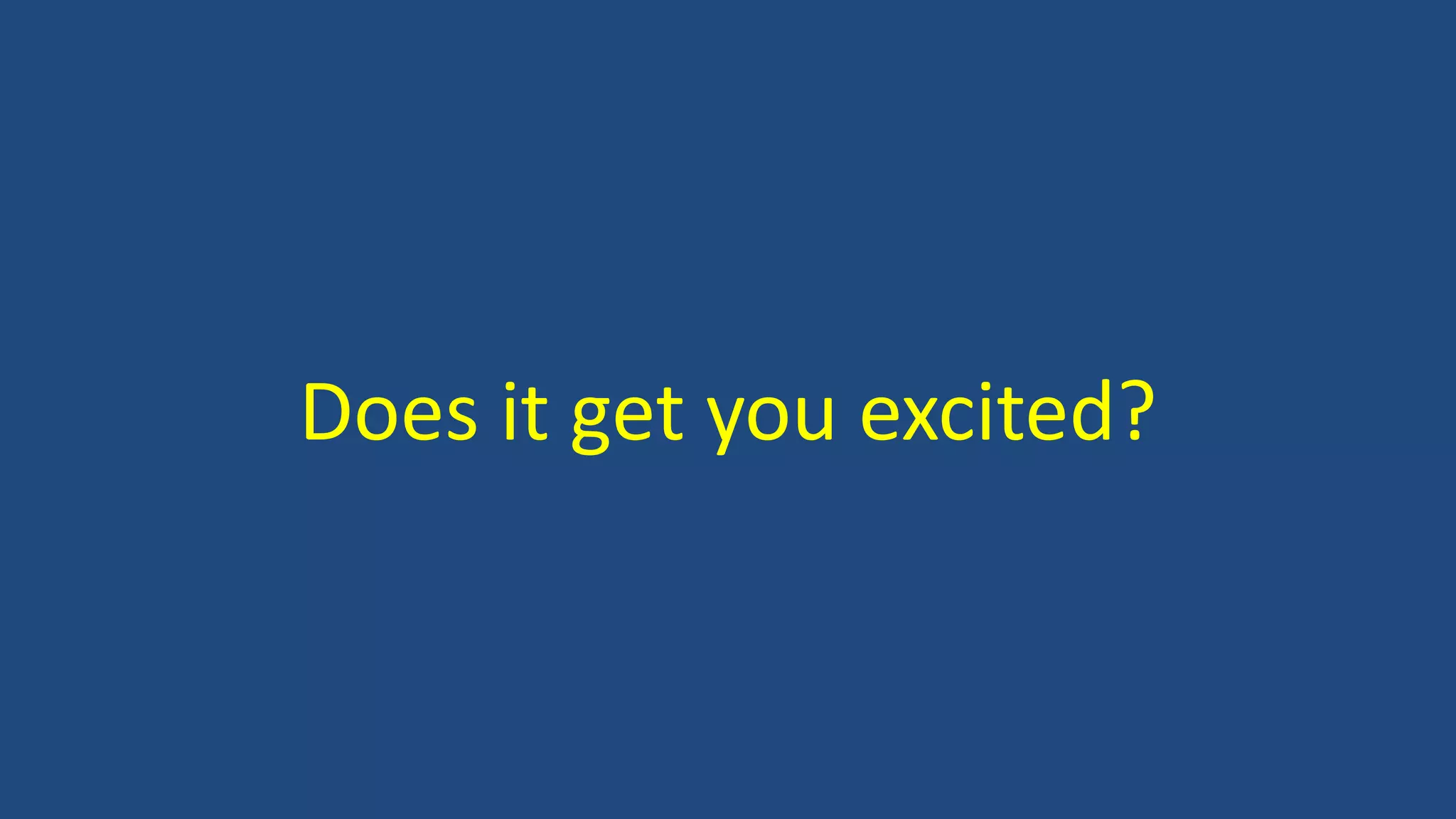 Does it get you excited?
 