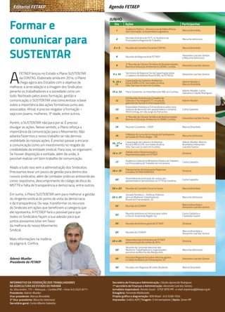 dia Ações Participantes
1 Audiência Pública – Paraná Livre de Febre Aftosa
Sem Vacinação, na Assembleia Legislativa.
Marcos Brambilla
2 Reunião Ordinária do FETI, no Auditório da
Procuradoria Regional do Trabalho.
Marucha Vettorazzi
2 e 3 Reunião do Conselho Fiscal da CONTAG Marcos Brambilla
8 Reunião da Regional 8 da FETAEP.
Alexandre Leal dos Santos
e Marucha Vettorazzi
8 2ª Reunião da Câmara Temática de Biodiversidades,
Biomas e Educação Ambiental no SEMA, Curitiba.
Alexandre Leal dos Santos
9 e 10 Seminário da Regional Sul de Capacitação sobre
o Cadastro Ambiental Rural (CAR), na FETAESC.
Alexandre Leal dos Santos
9, 10 e
11
Capacitação do Cadastro Ambiental
Rural (CAR) e CCIR, nos hotéis Victória
Villa, San Juan e Lizon em Curitiba.
Ademir Mueller e
Marcos Brambilla
10 a 12 Plano Sustentar, no Hotel Nacional INN, em Curitiba.
Ademir Mueller, Carlos
Gabiatto e Cláudio Rodrigues
11
XXI Reunião Ordinária do Conselho de
Ciências e Tecnologia (CCT), na sala do
gabinete de Gestão e Informação (GGI).
Ademir Mueller
12
Assembleia Ordinária e Extraordinária sobre novo
sistema de desconto dos aposentados e convênio
INSS/Contag, em São Jorge do Patrocínio.
Carlos Gabiatto
15 3ª Reunião da Câmara Temática de Biodiversidade,
Biomas e Educação Ambiental no SEMA, Curitiba.
Alexandre Leal dos Santos
16 Reunião Conseleite – FAEP. Marcos Brambilla
16 II Módulo do curso de Formação de Facilitadores
de Saúde em Porto Alegre – RS.
Marucha Vettorazzi
16, 17 e
18
Capacitação do Cadastro Ambiental
Rural (CAR) e CCIR, nos hotéis Victória
Villa, San Juan e Lizon em Curitiba.
Ademir Mueller, Marcos
Brambilla e Alexandre
Leal dos Santos
16 e 17 Debate sobre Representação e
Representatividade na FETAEP.
Diretoria
17 Audiência Coletiva no Ministério Público do Trabalho
na Procuradoria do Trabalho de Umuarama.
Carlos Gabiatto
18 e 19 Planejamento de Assessores Regionais
Convênio FETAEP/EMATER.
Diretoria
20 Assembleia de prestação de contas dos
aposentados e pensionistas no STTR de Icaraíma.
Carlos Gabiatto
22 e 23 Reunião do Conselho Fiscal no Senar. Marcos Brambilla
22 a 25
Jornada Temática – Políticas Públicas
para as Mulheres Trabalhadoras
Rurais em Florianópolis, SC.
Marucha Vettorazzi
23 Reunião do CEDRAF.
Marcos Brambilla e
Alexandre Leal dos Santos
23 Reunião ordinária na Fetranscopar sobre
o Fórum Sindical da Região Sul.
Carlos Gabiatto e
Clodoaldo Gazola
24 Reunião da diretoria geral da FETAEP. Diretoria
25 Reunião do CEDRAF.
Marcos Brambilla e
Alexandre Leal dos Santos
25 e 26 Assembleia Geral Ordinária da FETAEP
para prestação de contas de 2014.
Diretoria
30
Reunião da Comissão Nacional das
Mulheres Trabalhadoras e organizações
parceiras da Marcha das Margaridas.
Marucha Vettorazzi
30 Encontro Regional Sul sobre reforma agrária
e crédito fundiário em Florianópolis, SC.
Alexandre Leal dos Santos
30 Reunião com Regional 06 sobre Biodiesel. Marcos Brambilla
JUNHo
Formar e
comunicar para
SUSTENTAR
A
FETAEP lançou no Estado o Plano SUSTENTAR
da CONTAG. Elaborado ainda em 2014, o Plano
chega agora aos Estados com o objetivo de
melhorar a arrecadação e a imagem dos Sindicatos
perante os trabalhadores e a sociedade como um
todo. Norteado pelos eixos formação, gestão e
comunicação, o SUSTENTAR visa conscientizar a base
sobre a importância das ações formativas junto aos
associados. Afinal, é preciso resgatar a formação –
seja com jovens, mulheres, 3ª idade, entre outros.
Porém, o SUSTENTAR não para por aí. É preciso
divulgar as ações. Nesse sentido, o Plano reforça a
importância da comunicação para o Movimento. Não
adianta fazermos o nosso trabalho se não dermos
visibilidade às nossas ações. É preciso passar a encarar
a comunicação como um investimento no resgate da
credibilidade da entidade sindical. Para isso, se organizem.
Se houver disposição e vontade, além da união, é
possível realizar um bom trabalho de comunicação.
Aliado a tudo isso vem a administração dos Sindicatos.
Precisamos levar um pouco de gestão para dentro dos
nossos sindicatos, além de combater práticas antissindicais
como: nepotismo, descumprimento do código de ética do
MSTTR e falta de transparência e democracia, entre outros.
Em suma, o Plano SUSTENTAR vem para melhorar a gestão
do dirigente sindical do ponto de vista da democracia
e da transparência. Ou seja, transformar os recursos
do Sindicato em ações que beneficiem a categoria que
ele representa. A FETAEP fará o possível para que
todos os Sindicatos façam a sua adesão para que
juntos possamos lutar em favor
da melhoria do nosso Movimento
Sindical.
Mais informações na matéria
da página 6. Confira.
Ademir Mueller
Presidente da FETAEP
Editorial FETAEP Agenda FETAEP
juntos possamos lutar em favor
da melhoria do nosso Movimento
Mais informações na matéria
Agenda FETAEPAgenda FETAEP
2
Secretário de Finanças e Administração: Cláudio Aparecido Rodrigues;
1º secretário de Finanças e Administração: Alexandre Leal dos Santos;
Jornalista responsável: Renata Souza - 5703 SRTE/PR - e-mail: imprensa@fetaep.org.br
Estagiária: Fernanda Maldonado.
Projeto gráfico e diagramação: RDO Brasil - (41) 3338-7054
Impressão: Gráfica AJIR | Tiragem: 5 mil exemplares | Apoio: Senar-PR
INFORMATIVO DA FEDERAÇÃO DOS TRABALHADORES
NA AGRICULTURA DO ESTADO DO PARANÁ
Av. Silva Jardim, 775 – Rebouças – Curitiba (PR) – Fone: (41) 3322-8711
Presidente: Ademir Mueller;
Vice-presidente: Marcos Brambilla;
2º Vice-presidente: Marucha Vettorazzi;
Secretário geral: Carlos Alberto Gabiatto;
 