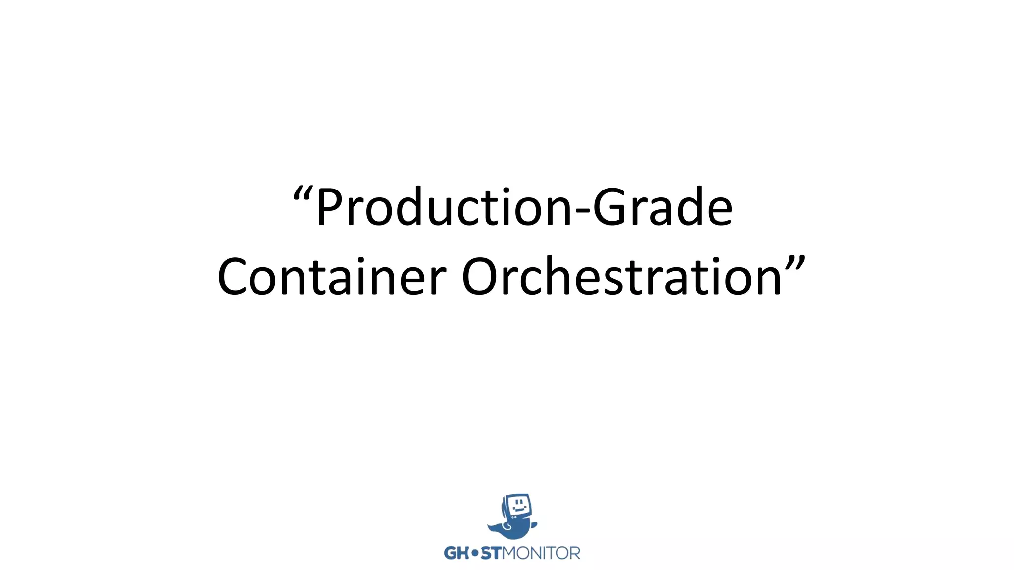 “Production-Grade
Container Orchestration”
 