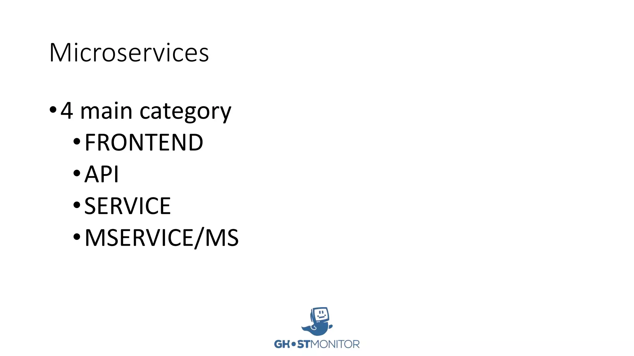 Microservices
•4 main category
•FRONTEND
•API
•SERVICE
•MSERVICE/MS
 
