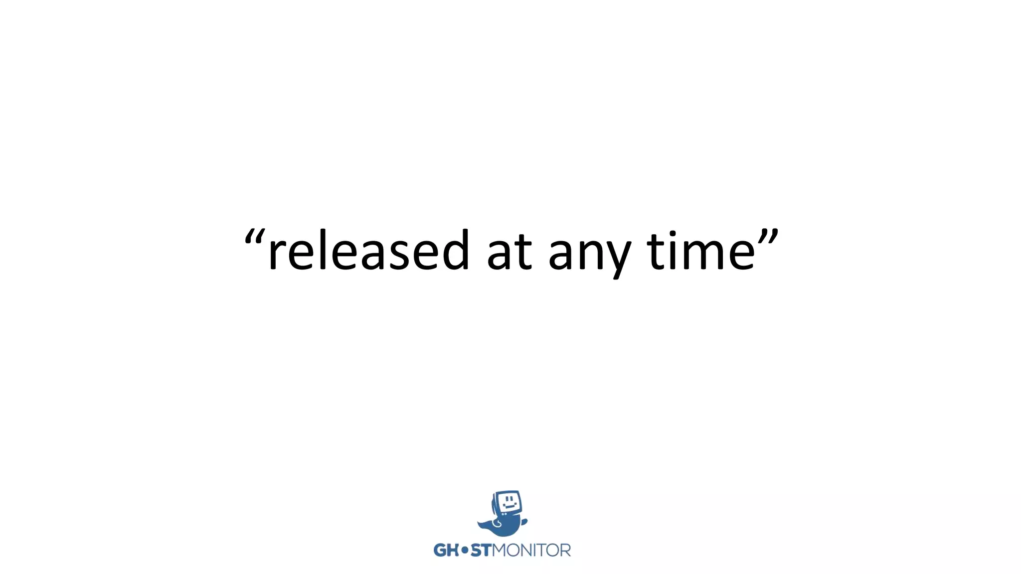 “released at any time”
 