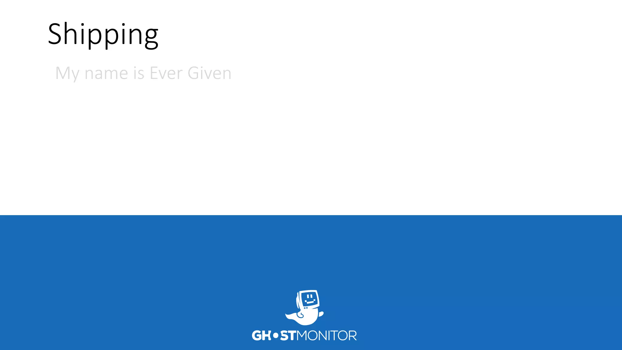 Shipping
My name is Ever Given
 