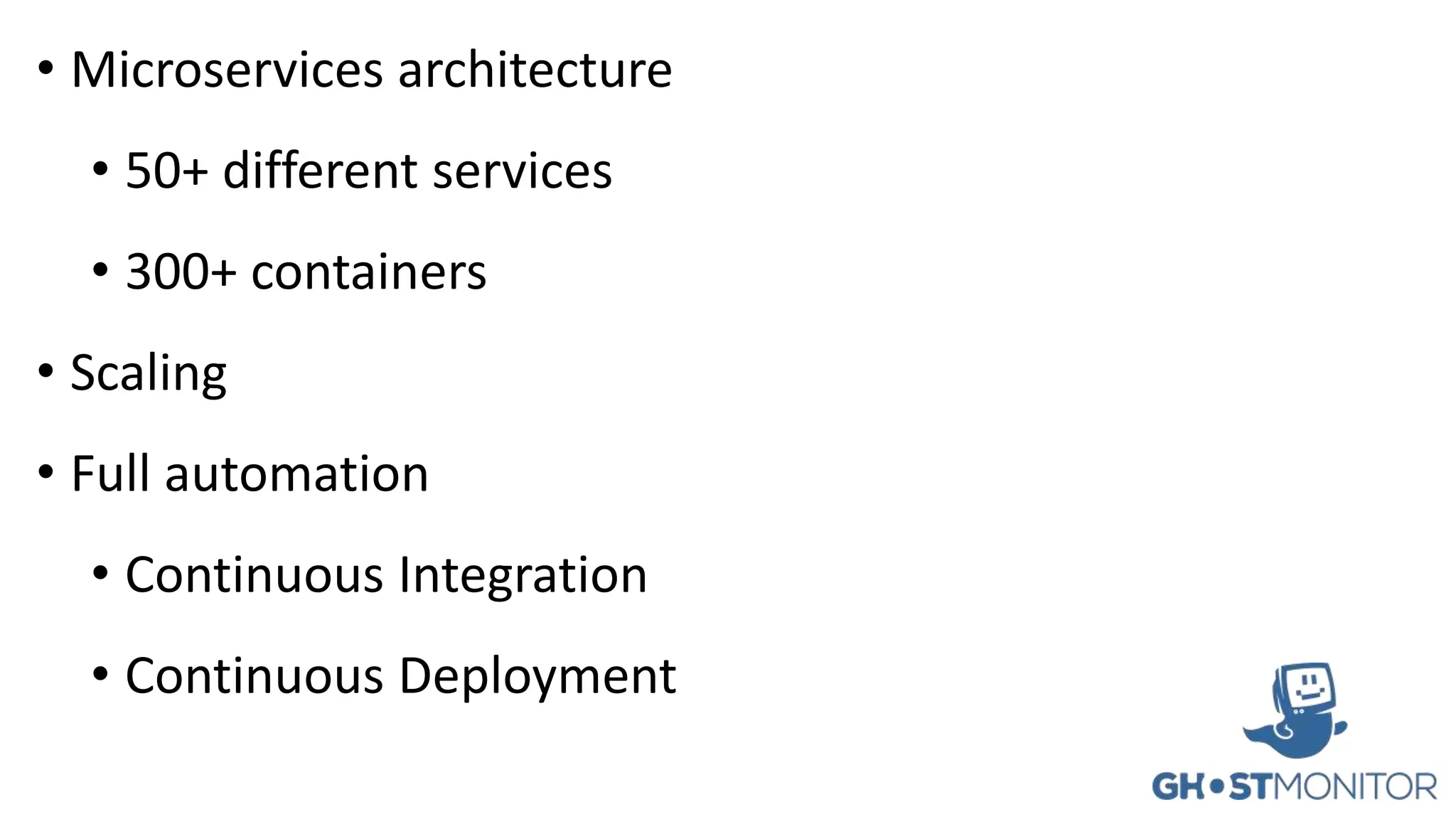 • Microservices architecture
• 50+ different services
• 300+ containers
• Scaling
• Full automation
• Continuous Integration
• Continuous Deployment
 
