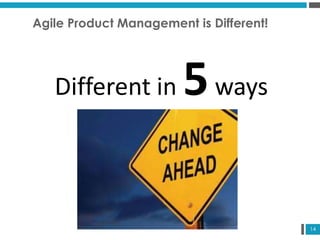 14
Agile Product Management is Different!
Different in 5ways
 