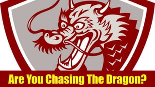 Are You Chasing The Dragon?
 