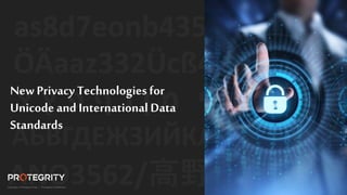 1
1
New Privacy Technologiesfor
Unicode and International Data
Standards
 