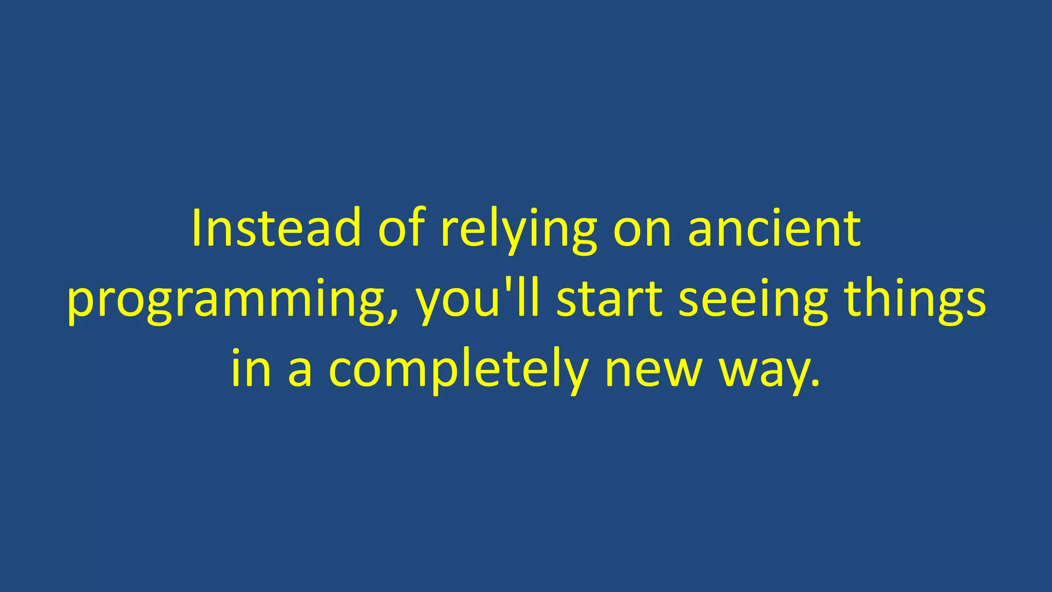 Instead of relying on ancient
programming, you'll start seeing things
in a completely new way.
 
