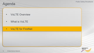15 © Nokia Siemens Networks
Public Safety Broadband
Agenda
•  VoLTE Overview
•  What is VoLTE
•  VoLTE for FirstNet
 
