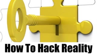 How To Hack Reality
 