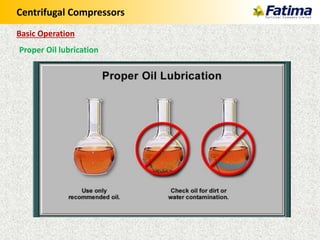 Centrifugal Compressors
Proper Oil lubrication
Basic Operation
 
