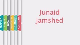Junaid
jamshedcompan
y
history
marketin
g
BCG
innovatio
n
storylin
e
 