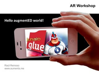 AR Workshop HelloaugmentEDworld! Raúl Reinoso     www.aumenta.me 