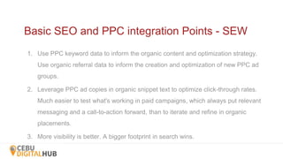 Basic SEO and PPC integration Points - SEW
1. Use PPC keyword data to inform the organic content and optimization strategy...