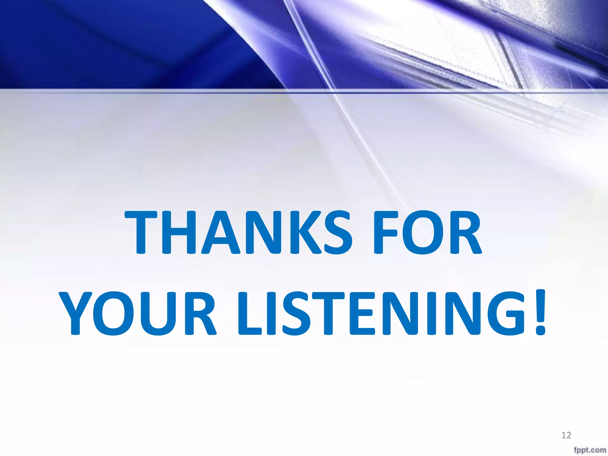 12
THANKS FOR
YOUR LISTENING!
 