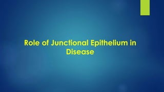 Role of Junctional Epithelium in
Disease
 
