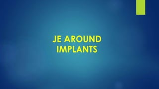 JE AROUND
IMPLANTS
 