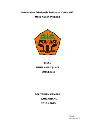 Pembuatan Tabel pada Database Untuk KHS
Mata Kuliah Pilihan1
Oleh :
MUHAMMAD JUNDI
201613018
POLITEKNIK KAMPAR
BANGKINANG
2018 / 2019
Poltek-
kampar.ac.id
 