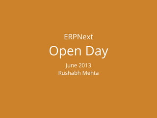 ERPNext
Open Day
June 2013
Rushabh Mehta
 