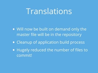 Translations
• Will now be built on demand only the
master ﬁle will be in the repository
• Cleanup of application build pr...