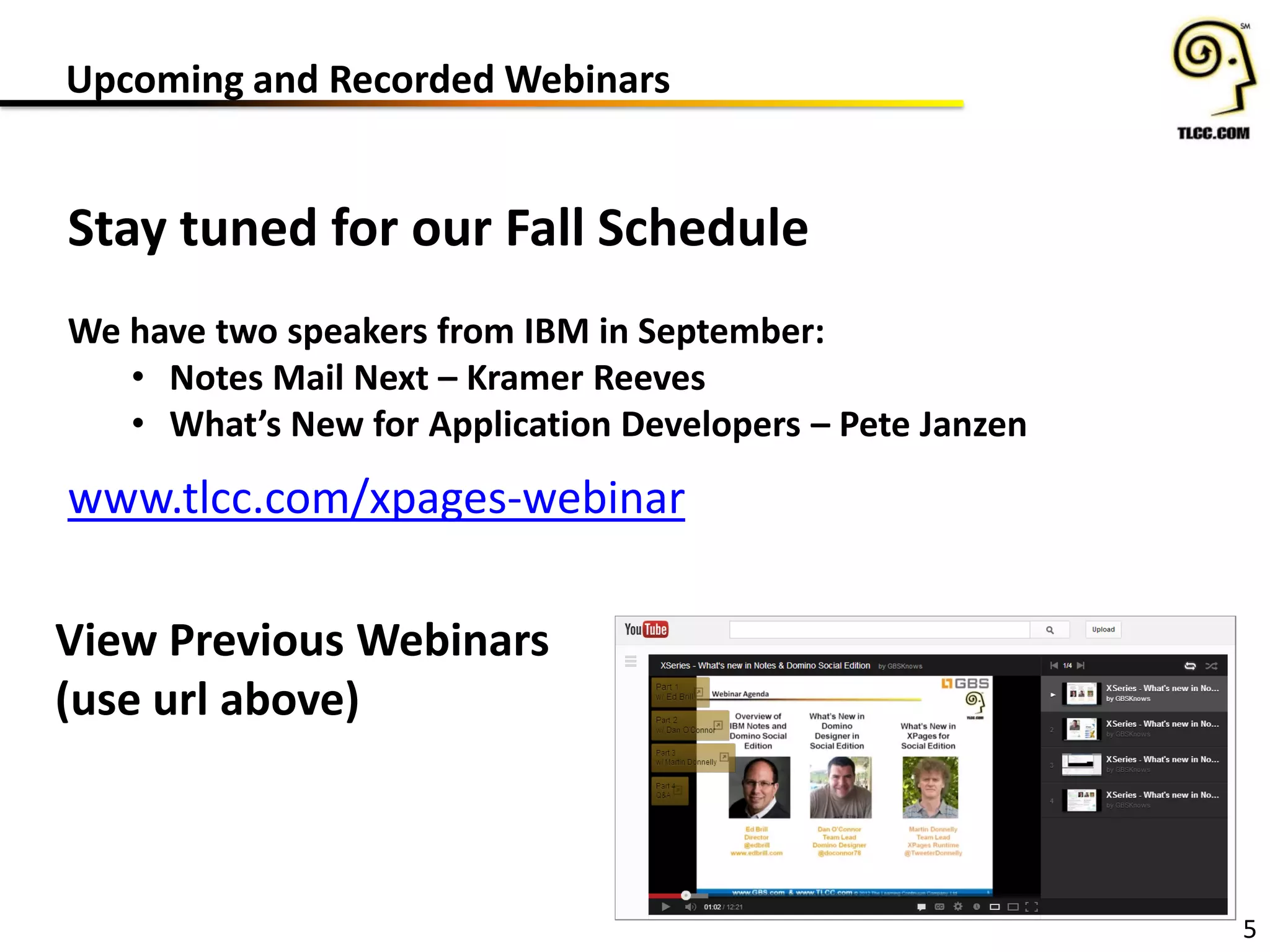 Upcoming and Recorded Webinars
5
Stay tuned for our Fall Schedule
We have two speakers from IBM in September:
• Notes Mail Next – Kramer Reeves
• What’s New for Application Developers – Pete Janzen
www.tlcc.com/xpages-webinar
View Previous Webinars
(use url above)
 