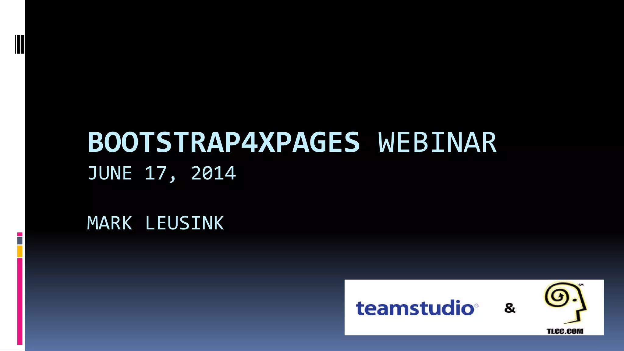 BOOTSTRAP4XPAGES WEBINAR
JUNE 17, 2014
MARK LEUSINK
 