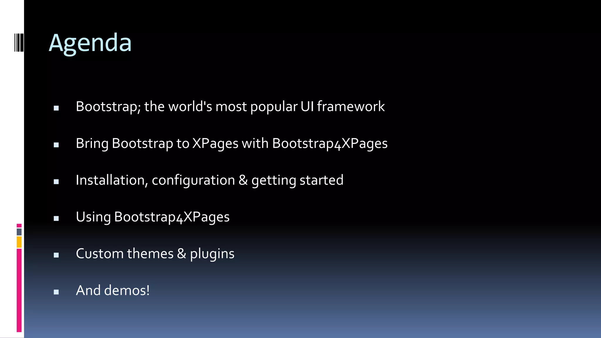 Agenda
 Bootstrap; the world's most popular UI framework
 Bring Bootstrap to XPages with Bootstrap4XPages
 Installation, configuration & getting started
 Using Bootstrap4XPages
 Custom themes & plugins
 And demos!
 