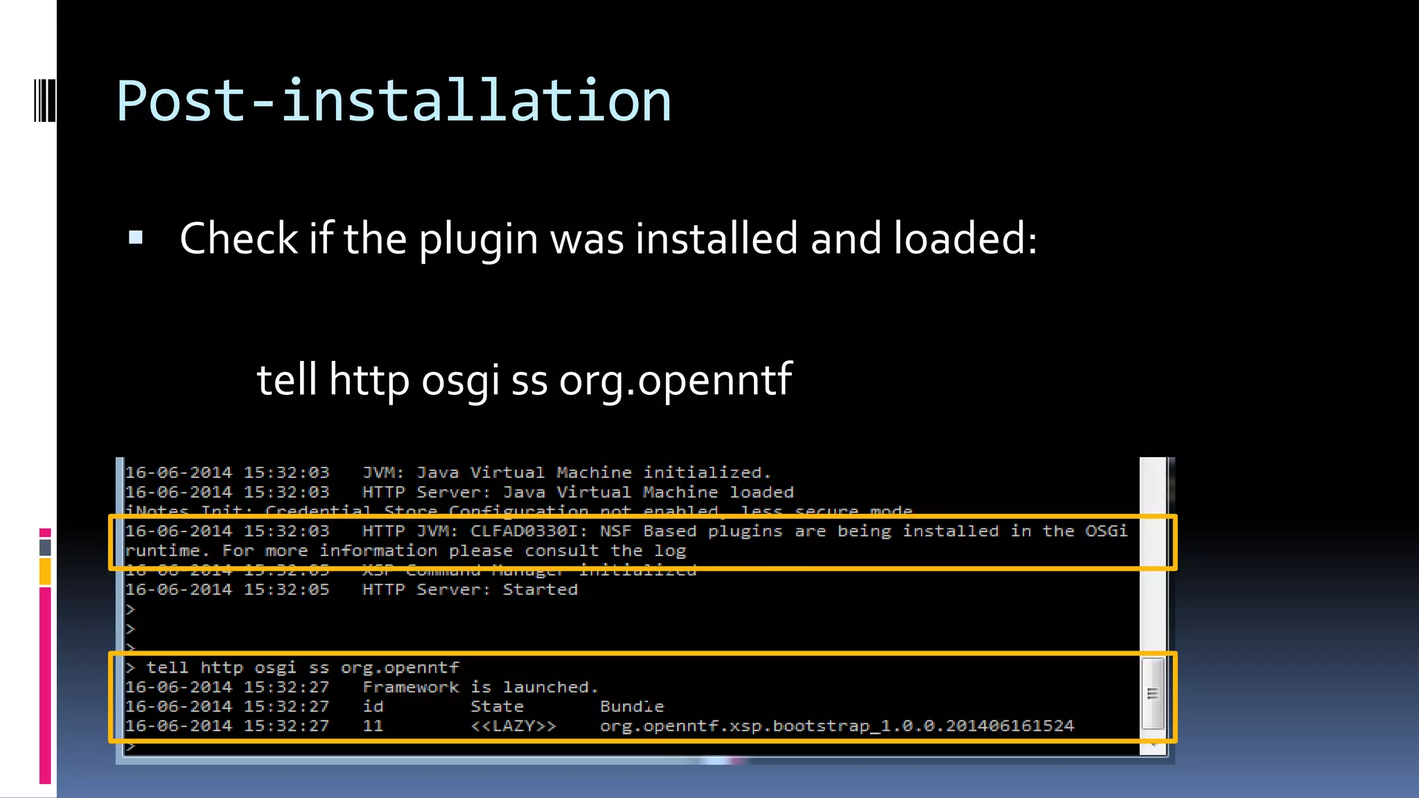 Post-installation
 Check if the plugin was installed and loaded:
tell http osgi ss org.openntf
v
v
 