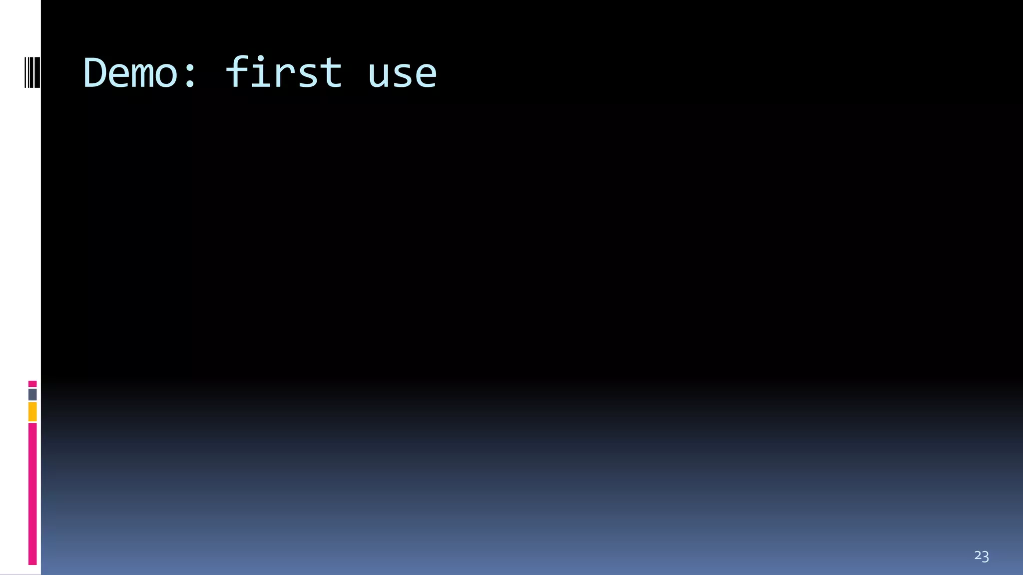 Demo: first use
23
 