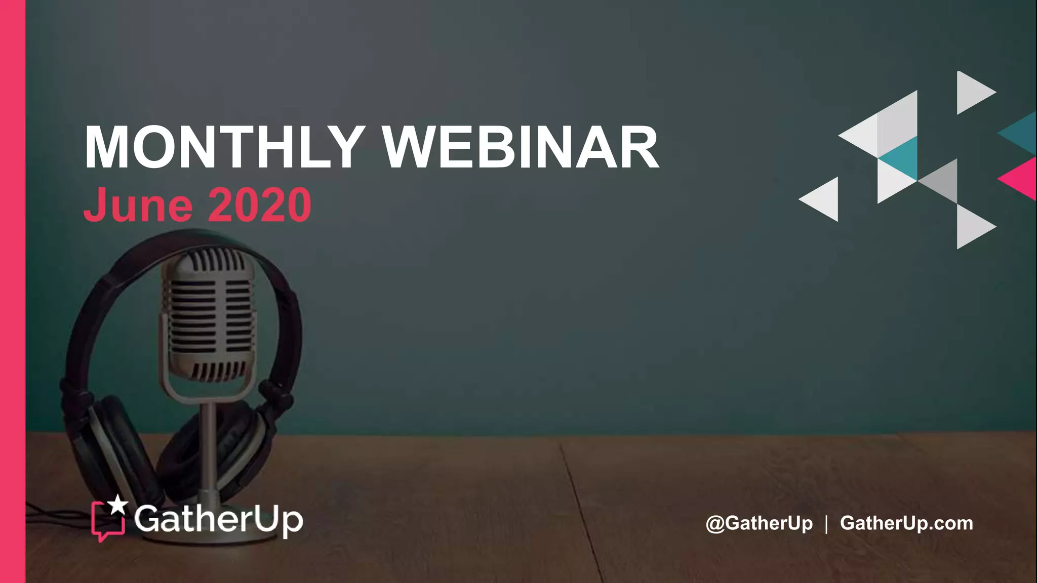 MONTHLY WEBINAR
June 2020
@GatherUp | GatherUp.com
 