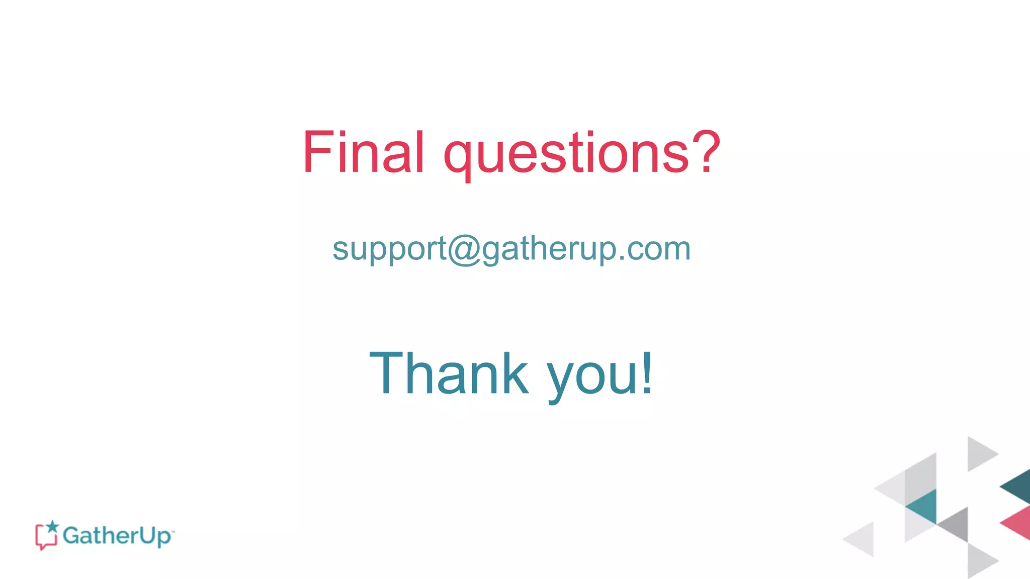 Final questions?
support@gatherup.com
Thank you!
 