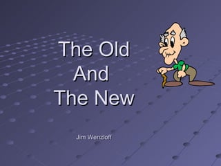 The Old And  The New Jim Wenzloff 