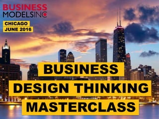 BUSINESS
DESIGN THINKING
MASTERCLASS
CHICAGO
JUNE 2016
 