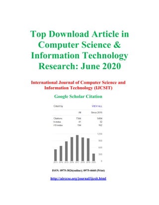 Top Download Article in
Computer Science &
Information Technology
Research: June 2020
International Journal of Computer Science and
Information Technology (IJCSIT)
Google Scholar Citation
ISSN: 0975-3826(online); 0975-4660 (Print)
http://airccse.org/journal/ijcsit.html
 