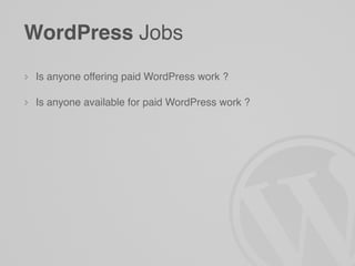 WordPress Jobs
 Is anyone offering paid WordPress work ?

 Is anyone available for paid WordPress work ?
 