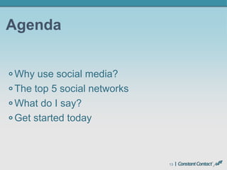 13
Agenda
Why use social media?
The top 5 social networks
What do I say?
Get started today
 