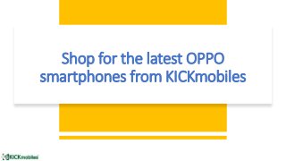 Shop for the latest OPPO
smartphones from KICKmobiles
 