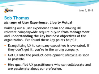 June 5, 2012


Bob Thomas
Manager of User Experience, Liberty Mutual
Building out a user experience team and making UX
rel...