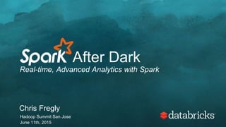 After Dark
Real-time, Advanced Analytics with Spark
Chris Fregly
Hadoop Summit San Jose
June 11th, 2015
 